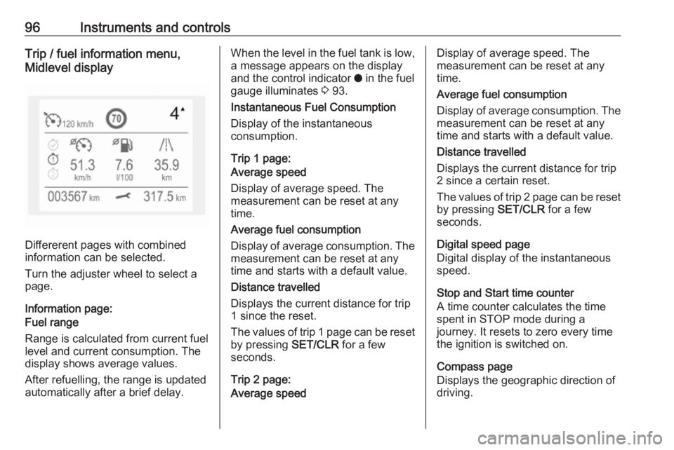 OPEL CROSSLAND X 2018.5  Manual user 96Instruments and controlsTrip / fuel information menu,
Midlevel display
Differerent pages with combined
information can be selected.
Turn the adjuster wheel to select a
page.
Information page:
Fuel r