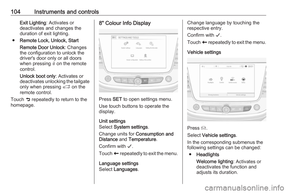 OPEL CROSSLAND X 2019  Manual user 104Instruments and controlsExit Lighting: Activates or
deactivates and changes the
duration of exit lighting.
● Remote Lock, Unlock, Start
Remote Door Unlock : Changes
the configuration to unlock th