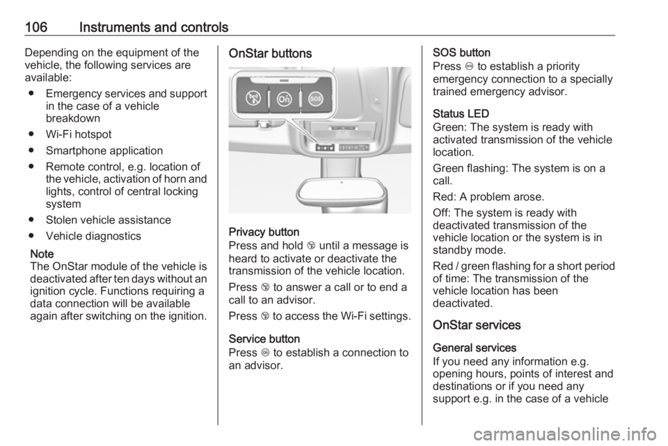 OPEL CROSSLAND X 2019  Manual user 106Instruments and controlsDepending on the equipment of the
vehicle, the following services are
available:
● Emergency services and support
in the case of a vehicle
breakdown
● Wi-Fi hotspot
● 