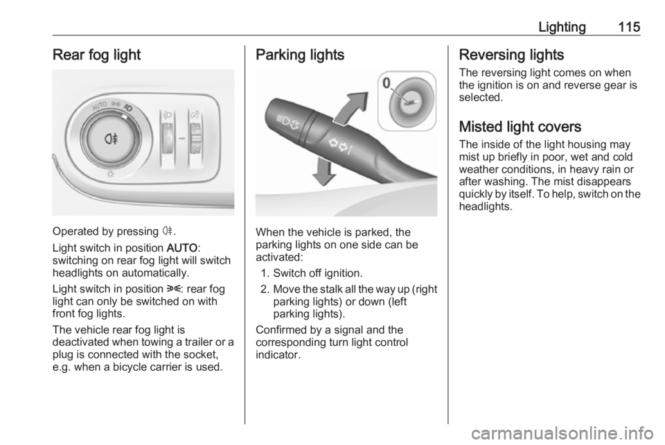 OPEL CROSSLAND X 2019  Manual user Lighting115Rear fog light
Operated by pressing ø.
Light switch in position  AUTO:
switching on rear fog light will switch
headlights on automatically.
Light switch in position  8: rear fog
light can 