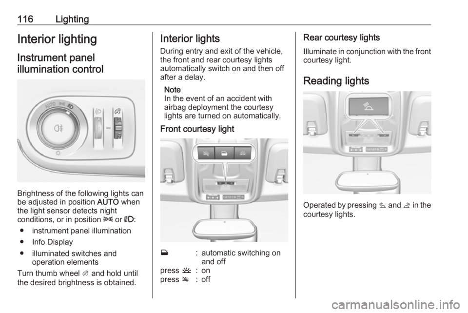 OPEL CROSSLAND X 2019  Manual user 116LightingInterior lightingInstrument panelillumination control
Brightness of the following lights can
be adjusted in position  AUTO when
the light sensor detects night
conditions, or in position  8 