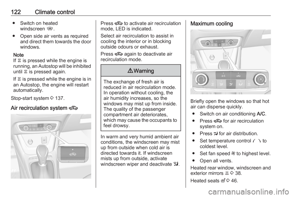 OPEL CROSSLAND X 2019  Manual user 122Climate control● Switch on heatedwindscreen  ,.
● Open side air vents as required and direct them towards the doorwindows.
Note
If  à is pressed while the engine is
running, an Autostop will b