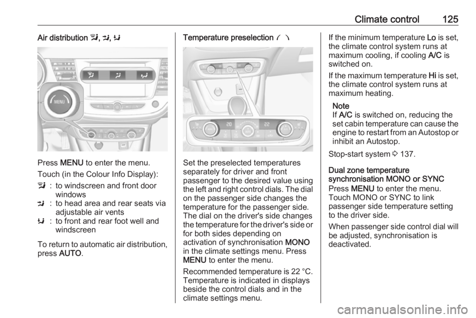 OPEL CROSSLAND X 2019  Manual user Climate control125Air distribution l, M , K
Press  MENU  to enter the menu.
Touch (in the Colour Info Display):
l:to windscreen and front door
windowsM:to head area and rear seats via
adjustable air v