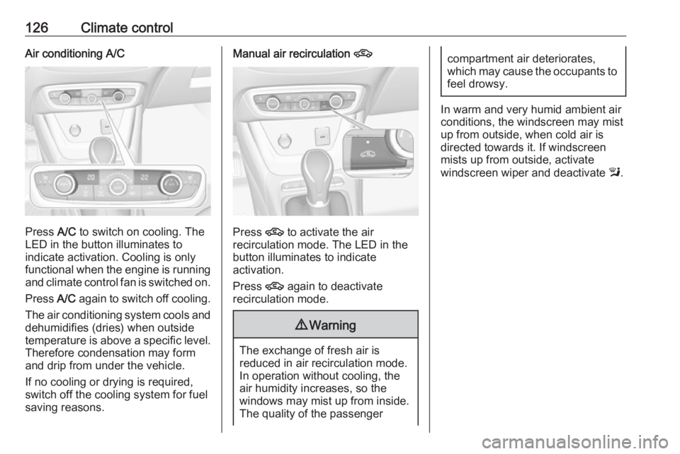 OPEL CROSSLAND X 2019  Manual user 126Climate controlAir conditioning A/C
Press A/C to switch on cooling. The
LED in the button illuminates to
indicate activation. Cooling is only
functional when the engine is running and climate contr