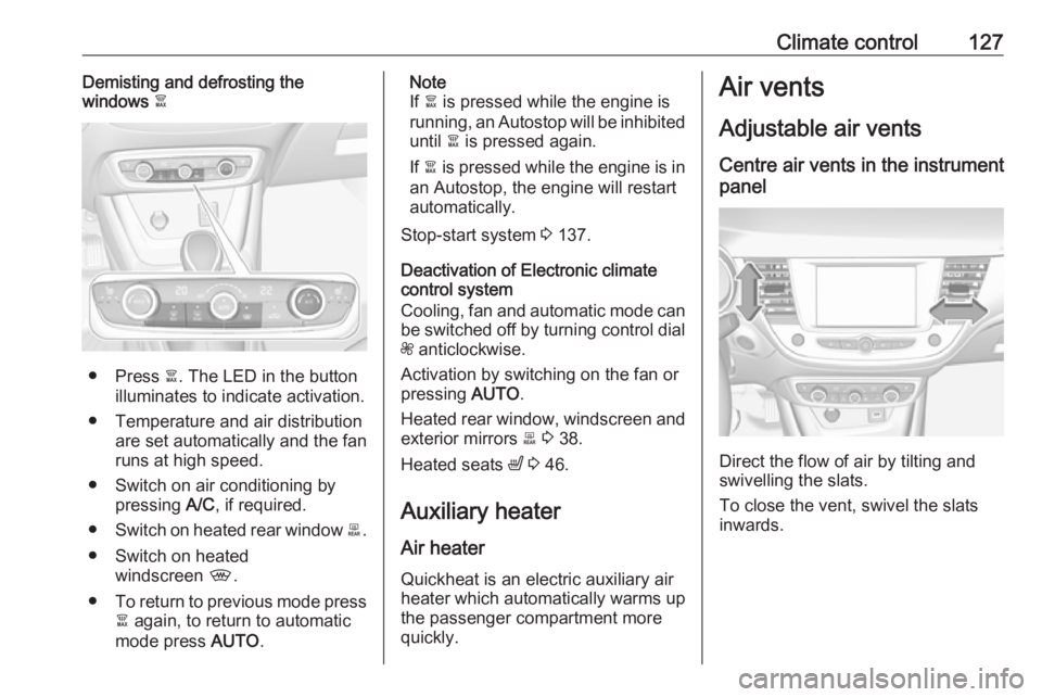 OPEL CROSSLAND X 2019  Manual user Climate control127Demisting and defrosting the
windows  à
● Press  à. The LED in the button
illuminates to indicate activation.
● Temperature and air distribution are set automatically and the f