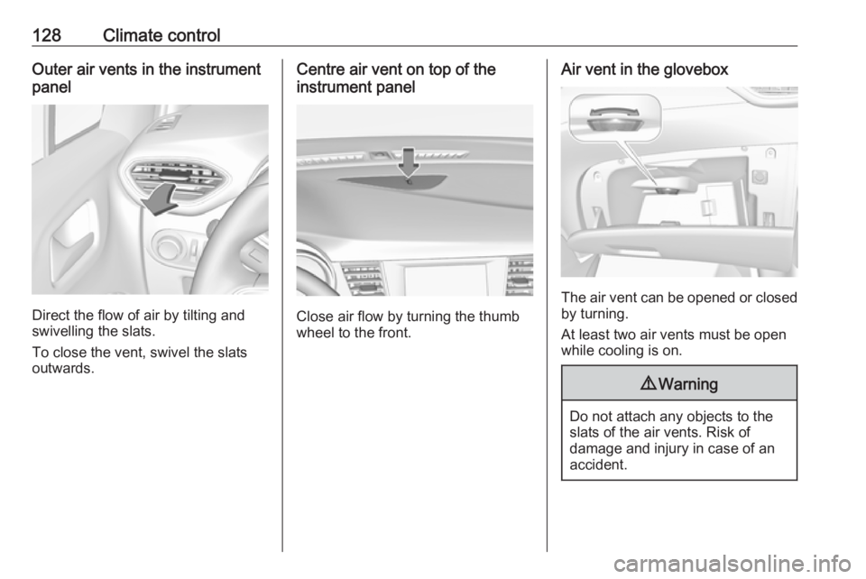 OPEL CROSSLAND X 2019 Manual user 128Climate controlOuter air vents in the instrument
panel
Direct the flow of air by tilting and
swivelling the slats.
To close the vent, swivel the slats
outwards.
Centre air vent on top of the
instru OPEL CROSSLAND X 2019 Manual user 128Climate controlOuter air vents in the instrument
panel
Direct the flow of air by tilting and
swivelling the slats.
To close the vent, swivel the slats
outwards.
Centre air vent on top of the
instru