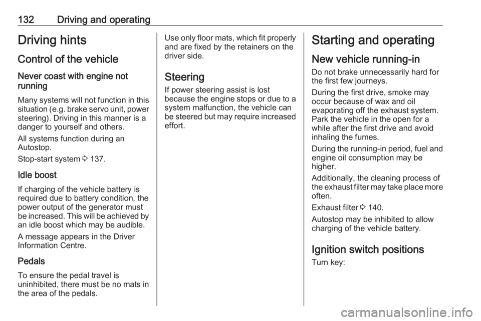 OPEL CROSSLAND X 2019  Owners Manual 132Driving and operatingDriving hints
Control of the vehicle
Never coast with engine not
running
Many systems will not function in this situation ( e.g. brake servo unit, power
steering). Driving in t