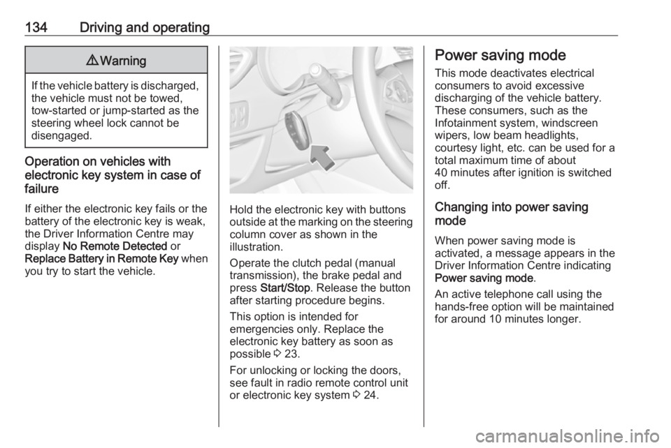 OPEL CROSSLAND X 2019  Manual user 134Driving and operating9Warning
If the vehicle battery is discharged,
the vehicle must not be towed,
tow-started or jump-started as the
steering wheel lock cannot be
disengaged.
Operation on vehicles