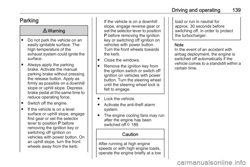 OPEL CROSSLAND X 2019  Manual user Driving and operating139Parking9Warning
● Do not park the vehicle on an
easily ignitable surface. The
high temperature of the
exhaust system could ignite the
surface.
● Always apply the parking br