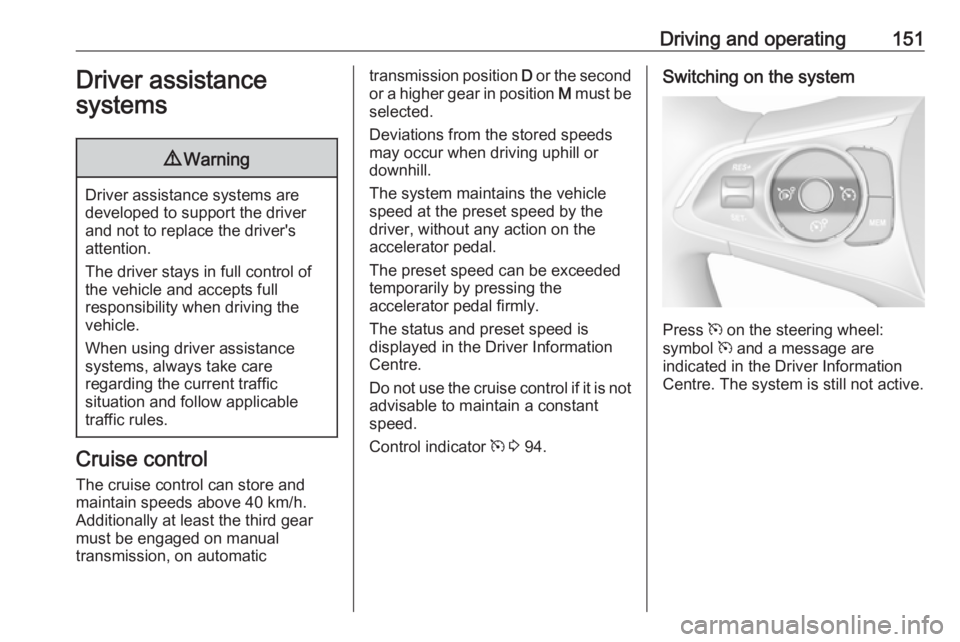 OPEL CROSSLAND X 2019 Manual user Driving and operating151Driver assistance
systems9 Warning
Driver assistance systems are
developed to support the driver
and not to replace the driver's
attention.
The driver stays in full control OPEL CROSSLAND X 2019 Manual user Driving and operating151Driver assistance
systems9 Warning
Driver assistance systems are
developed to support the driver
and not to replace the driver's
attention.
The driver stays in full control