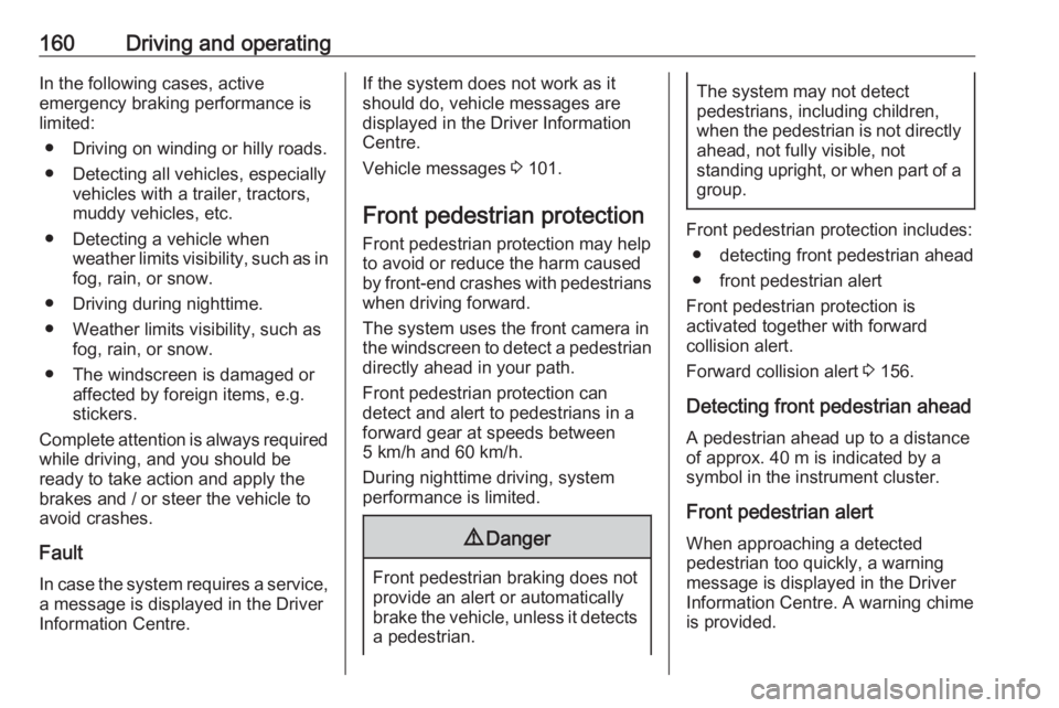 OPEL CROSSLAND X 2019 Manual user 160Driving and operatingIn the following cases, active
emergency braking performance is limited:
● Driving on winding or hilly roads.
● Detecting all vehicles, especially vehicles with a trailer, OPEL CROSSLAND X 2019 Manual user 160Driving and operatingIn the following cases, active
emergency braking performance is limited:
● Driving on winding or hilly roads.
● Detecting all vehicles, especially vehicles with a trailer,