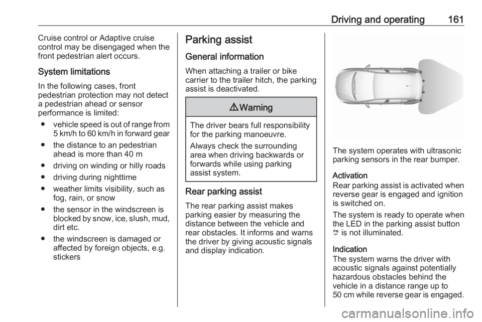 OPEL CROSSLAND X 2019 Manual user Driving and operating161Cruise control or Adaptive cruise
control may be disengaged when the
front pedestrian alert occurs.
System limitations In the following cases, front
pedestrian protection may n OPEL CROSSLAND X 2019 Manual user Driving and operating161Cruise control or Adaptive cruise
control may be disengaged when the
front pedestrian alert occurs.
System limitations In the following cases, front
pedestrian protection may n