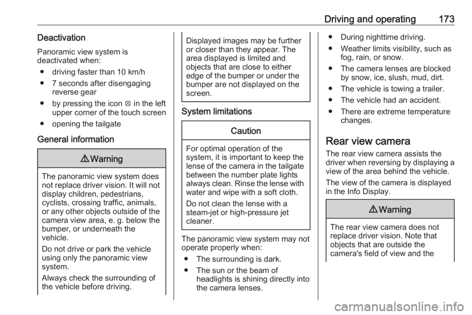 OPEL CROSSLAND X 2019  Owners Manual Driving and operating173DeactivationPanoramic view system is
deactivated when:
● driving faster than 10 km/h
● 7 seconds after disengaging reverse gear
● by pressing the icon  q in the left
uppe