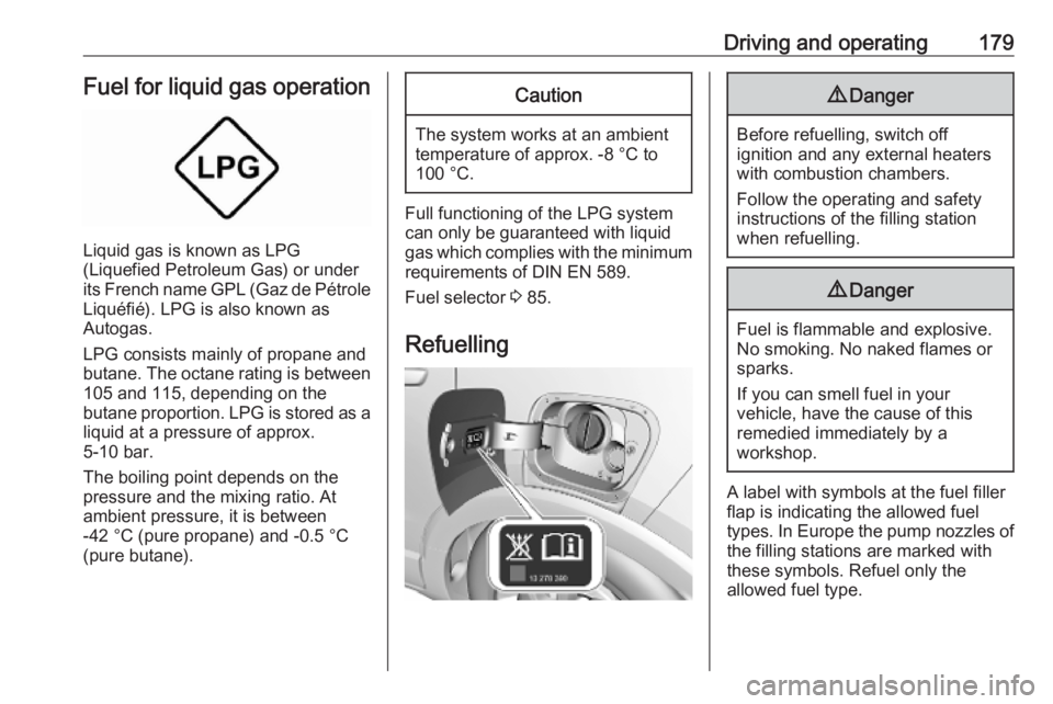 OPEL CROSSLAND X 2019  Owners Manual Driving and operating179Fuel for liquid gas operation
Liquid gas is known as LPG
(Liquefied Petroleum Gas) or under its French name GPL (Gaz de Pétrole Liquéfié). LPG is also known as
Autogas.
LPG 