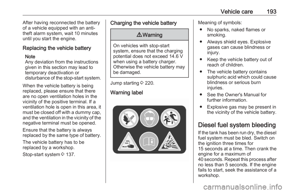 OPEL CROSSLAND X 2019  Manual user Vehicle care193After having reconnected the battery
of a vehicle equipped with an anti-
theft alarm system, wait 10 minutes
until you start the engine.
Replacing the vehicle battery Note
Any deviation