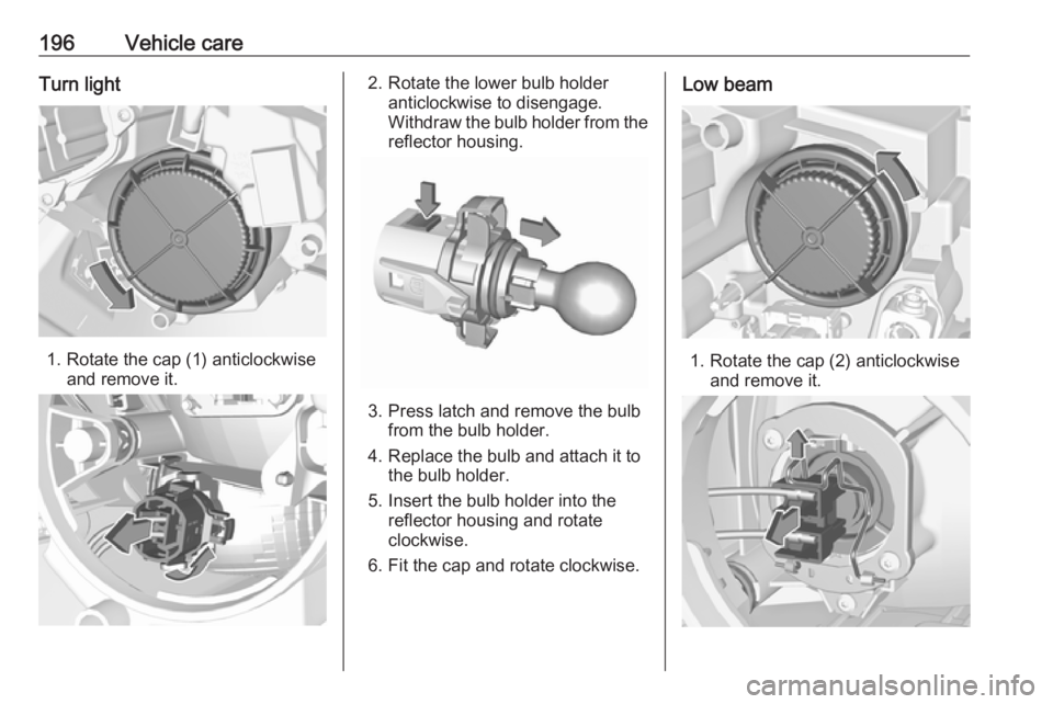 OPEL CROSSLAND X 2019 Manual user 196Vehicle careTurn light
1. Rotate the cap (1) anticlockwiseand remove it.
2. Rotate the lower bulb holder anticlockwise to disengage.
Withdraw the bulb holder from the
reflector housing.
3. Press la OPEL CROSSLAND X 2019 Manual user 196Vehicle careTurn light
1. Rotate the cap (1) anticlockwiseand remove it.
2. Rotate the lower bulb holder anticlockwise to disengage.
Withdraw the bulb holder from the
reflector housing.
3. Press la