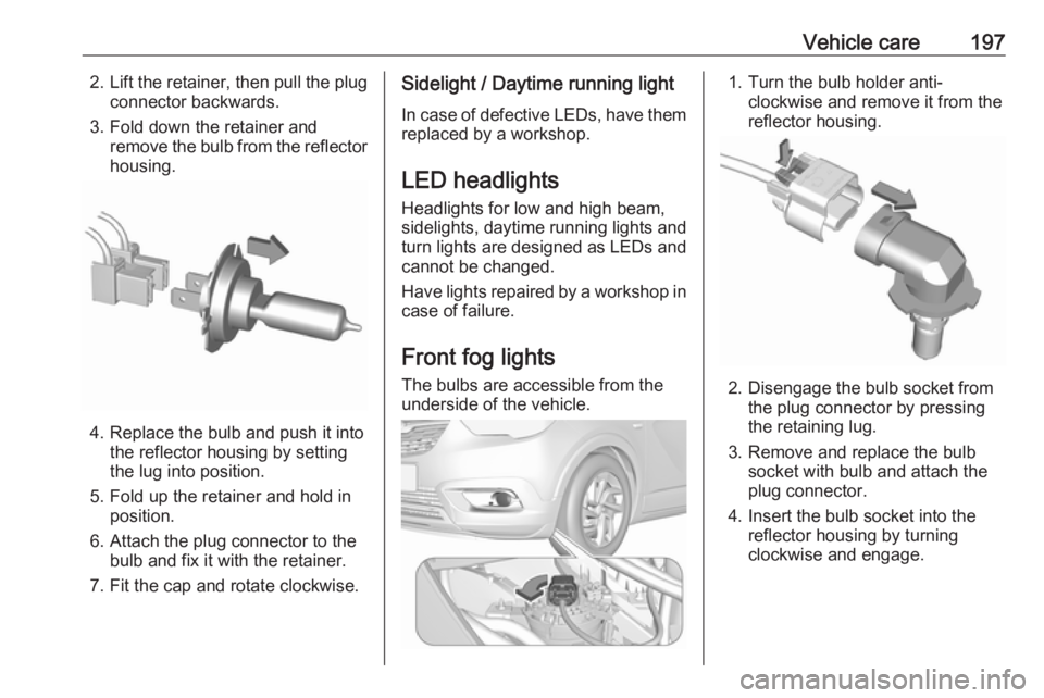OPEL CROSSLAND X 2019 Manual user Vehicle care1972.Lift the retainer, then pull the plug
connector backwards.
3. Fold down the retainer and remove the bulb from the reflector
housing.
4. Replace the bulb and push it into the reflector OPEL CROSSLAND X 2019 Manual user Vehicle care1972.Lift the retainer, then pull the plug
connector backwards.
3. Fold down the retainer and remove the bulb from the reflector
housing.
4. Replace the bulb and push it into the reflector
