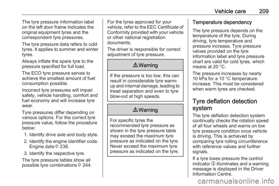 OPEL CROSSLAND X 2019  Owners Manual Vehicle care209The tyre pressure information label
on the left door frame indicates the
original equipment tyres and the
correspondent tyre pressures.
The tyre pressure data refers to cold
tyres. It a