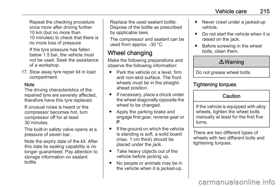 OPEL CROSSLAND X 2019  Owners Manual Vehicle care215Repeat the checking procedure
once more after driving further
10 km (but no more than
10 minutes) to check that there is
no more loss of pressure
If the tyre pressure has fallen
below 1