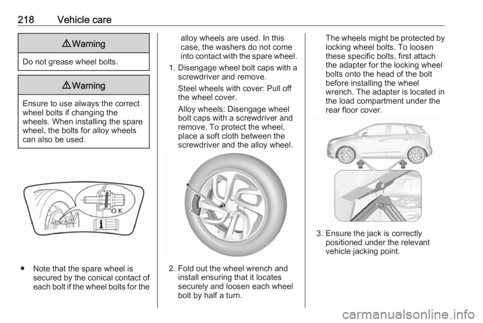 OPEL CROSSLAND X 2019  Manual user 218Vehicle care9Warning
Do not grease wheel bolts.
9Warning
Ensure to use always the correct
wheel bolts if changing the
wheels. When installing the spare
wheel, the bolts for alloy wheels can also be