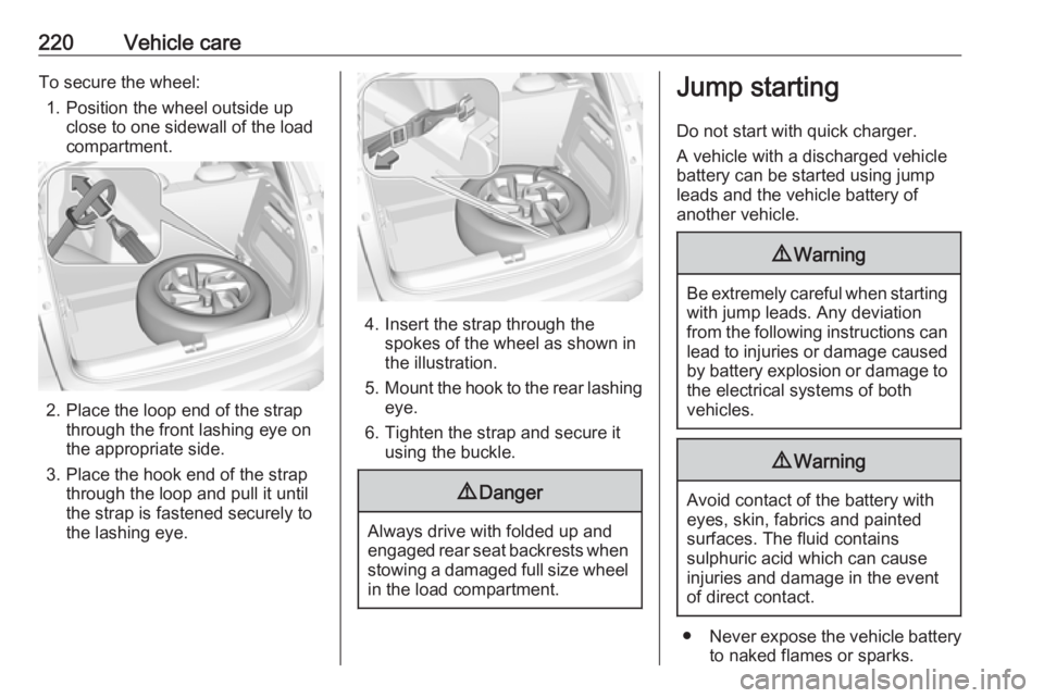 OPEL CROSSLAND X 2019  Manual user 220Vehicle careTo secure the wheel:1. Position the wheel outside up close to one sidewall of the load
compartment.
2. Place the loop end of the strap through the front lashing eye on
the appropriate s