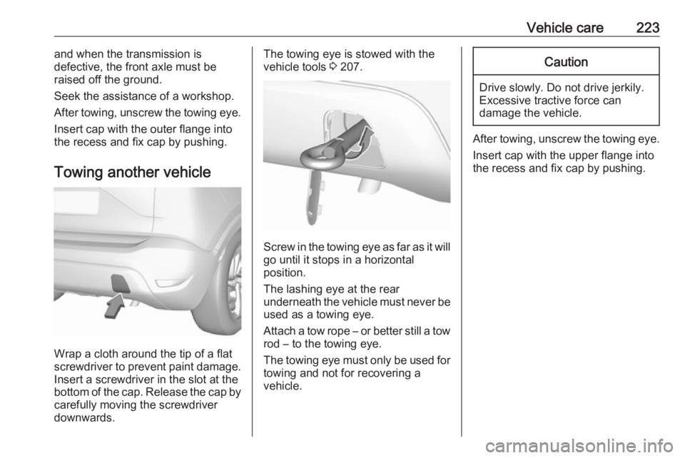 OPEL CROSSLAND X 2019 Manual user Vehicle care223and when the transmission is
defective, the front axle must be
raised off the ground.
Seek the assistance of a workshop.
After towing, unscrew the towing eye.
Insert cap with the outer OPEL CROSSLAND X 2019 Manual user Vehicle care223and when the transmission is
defective, the front axle must be
raised off the ground.
Seek the assistance of a workshop.
After towing, unscrew the towing eye.
Insert cap with the outer