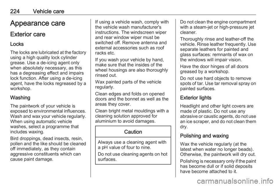 OPEL CROSSLAND X 2019  Owners Manual 224Vehicle careAppearance careExterior care
Locks The locks are lubricated at the factoryusing a high quality lock cylinder
grease. Use a de-icing agent only
when absolutely necessary, as this
has a d