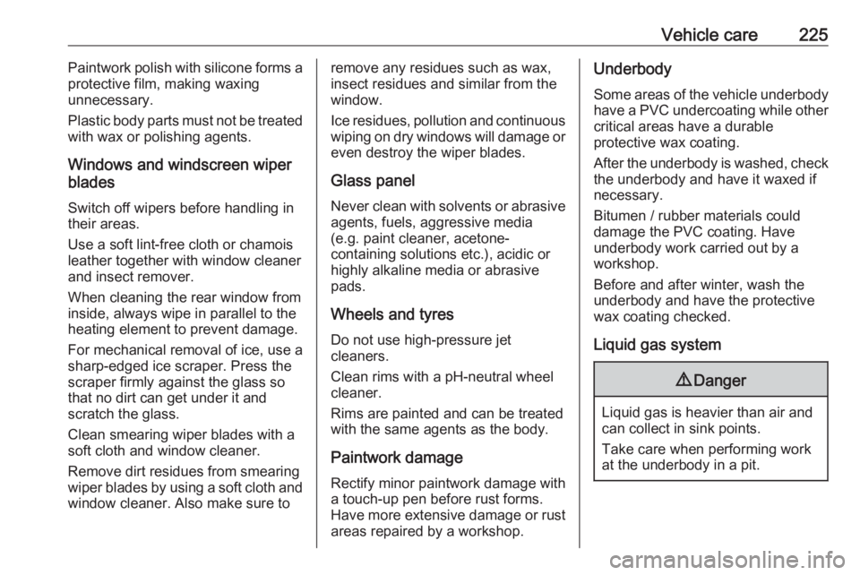 OPEL CROSSLAND X 2019  Owners Manual Vehicle care225Paintwork polish with silicone forms a
protective film, making waxing
unnecessary.
Plastic body parts must not be treated
with wax or polishing agents.
Windows and windscreen wiper
blad