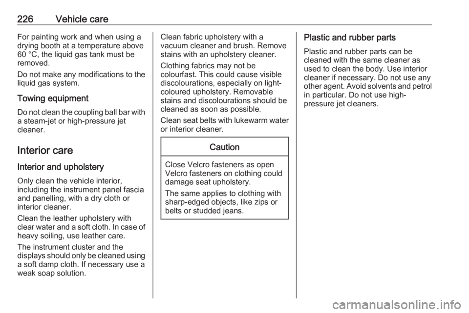 OPEL CROSSLAND X 2019  Owners Manual 226Vehicle careFor painting work and when using a
drying booth at a temperature above
60 °C, the liquid gas tank must be
removed.
Do not make any modifications to the liquid gas system.
Towing equipm