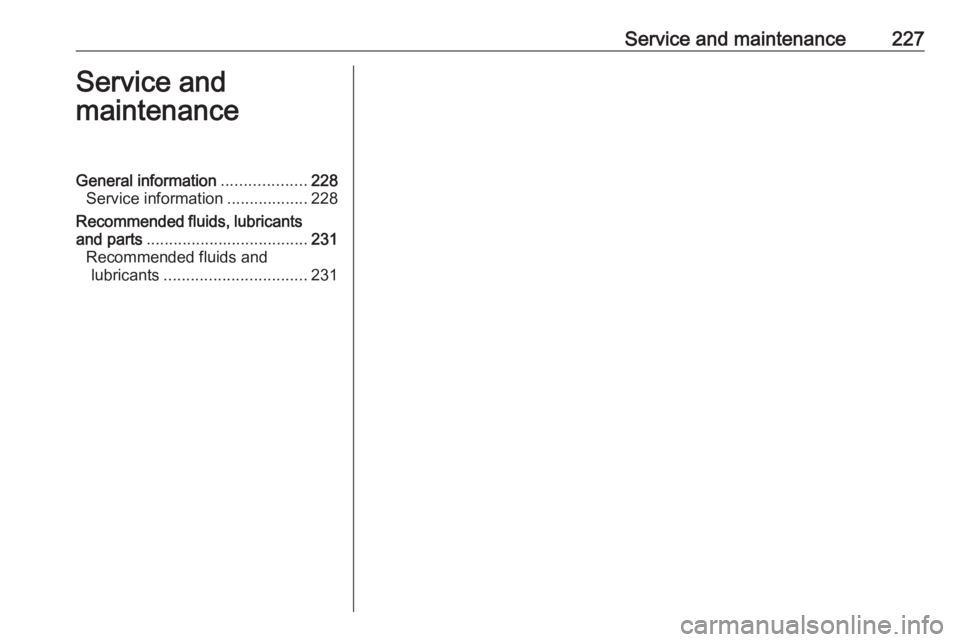 OPEL CROSSLAND X 2019 Manual user Service and maintenance227Service and
maintenanceGeneral information ...................228
Service information ..................228
Recommended fluids, lubricants and parts ......................... OPEL CROSSLAND X 2019 Manual user Service and maintenance227Service and
maintenanceGeneral information ...................228
Service information ..................228
Recommended fluids, lubricants and parts .........................