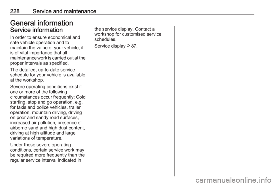 OPEL CROSSLAND X 2019  Manual user 228Service and maintenanceGeneral informationService informationIn order to ensure economical and
safe vehicle operation and to
maintain the value of your vehicle, it
is of vital importance that all
m