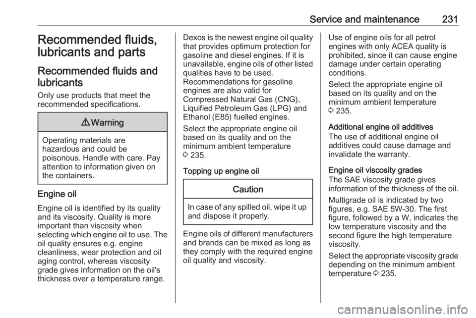 OPEL CROSSLAND X 2019  Owners Manual Service and maintenance231Recommended fluids,
lubricants and parts
Recommended fluids and lubricants
Only use products that meet the
recommended specifications.9 Warning
Operating materials are
hazard