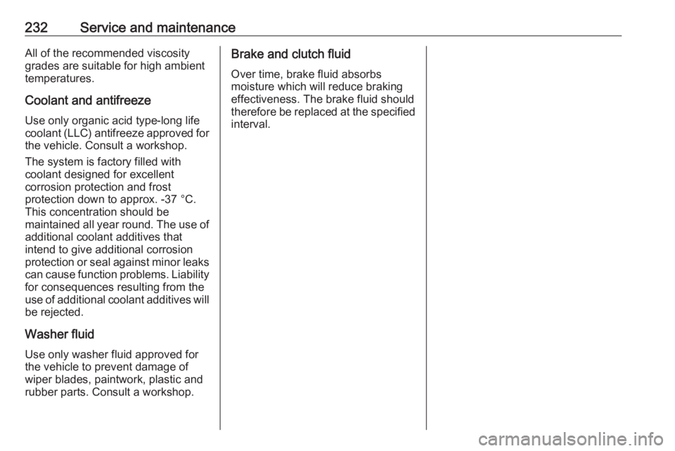 OPEL CROSSLAND X 2019  Owners Manual 232Service and maintenanceAll of the recommended viscosity
grades are suitable for high ambient
temperatures.
Coolant and antifreeze
Use only organic acid type-long life
coolant (LLC) antifreeze appro