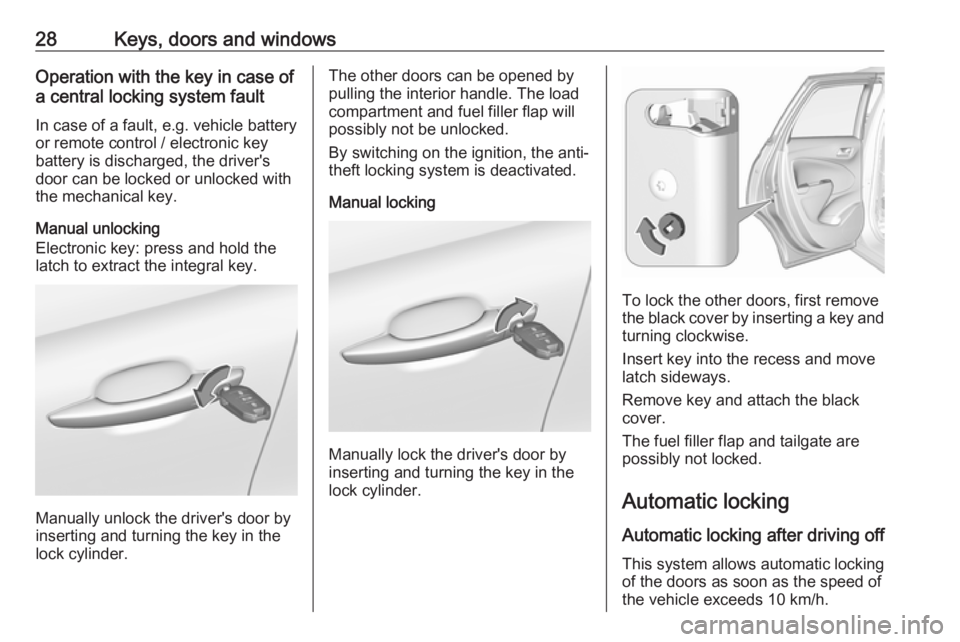 OPEL CROSSLAND X 2019 Owners Guide 28Keys, doors and windowsOperation with the key in case of
a central locking system fault
In case of a fault, e.g. vehicle battery
or remote control / electronic key
battery is discharged, the driver&