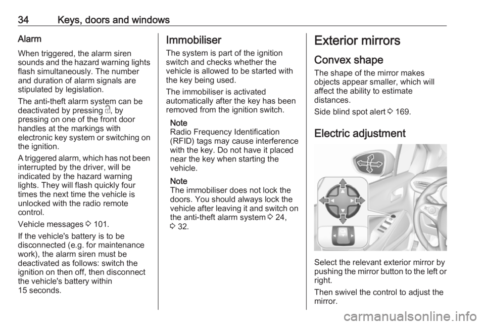 OPEL CROSSLAND X 2019  Manual user 34Keys, doors and windowsAlarmWhen triggered, the alarm siren
sounds and the hazard warning lights flash simultaneously. The number
and duration of alarm signals are
stipulated by legislation.
The ant