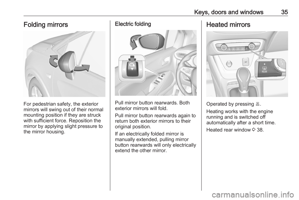 OPEL CROSSLAND X 2019  Owners Manual Keys, doors and windows35Folding mirrors
For pedestrian safety, the exterior
mirrors will swing out of their normal
mounting position if they are struck
with sufficient force. Reposition the mirror by