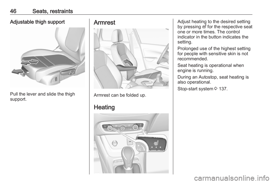 OPEL CROSSLAND X 2019  Manual user 46Seats, restraintsAdjustable thigh support
Pull the lever and slide the thigh
support.
Armrest
Armrest can be folded up.
Heating
Adjust heating to the desired setting
by pressing  ß for the respecti