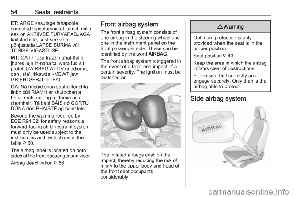OPEL CROSSLAND X 2019  Owners Manual 54Seats, restraintsET: ÄRGE kasutage tahapoole
suunatud lapseturvaistet istmel, mille
ees on AKTIIVSE TURVAPADJAGA
kaitstud iste, sest see võib
põhjustada LAPSE SURMA või
TÕSISE VIGASTUSE.
MT:  Q