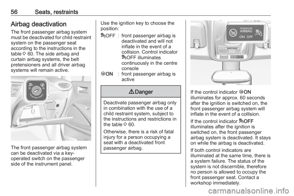 OPEL CROSSLAND X 2019  Owners Manual 56Seats, restraintsAirbag deactivation
The front passenger airbag system
must be deactivated for child restraint system on the passenger seat
according to the instructions in the
table  3 60. The side