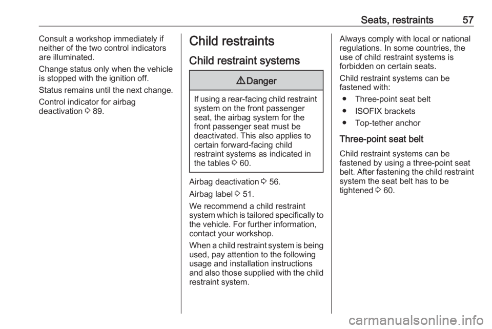 OPEL CROSSLAND X 2019  Manual user Seats, restraints57Consult a workshop immediately if
neither of the two control indicators
are illuminated.
Change status only when the vehicle is stopped with the ignition off.
Status remains until t