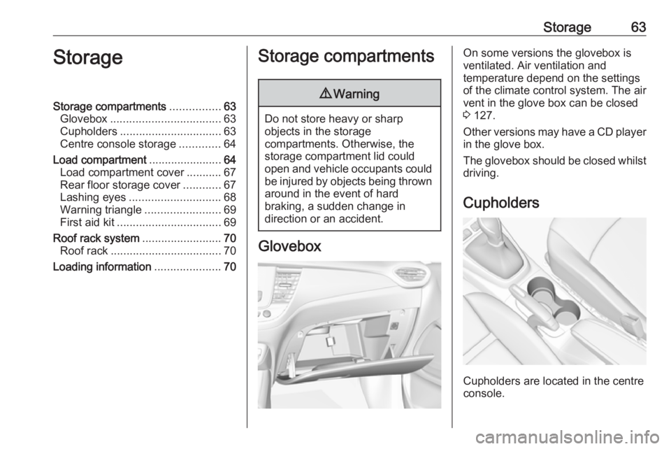 OPEL CROSSLAND X 2019  Manual user Storage63StorageStorage compartments................63
Glovebox ................................... 63
Cupholders ................................ 63
Centre console storage .............64
Load compar