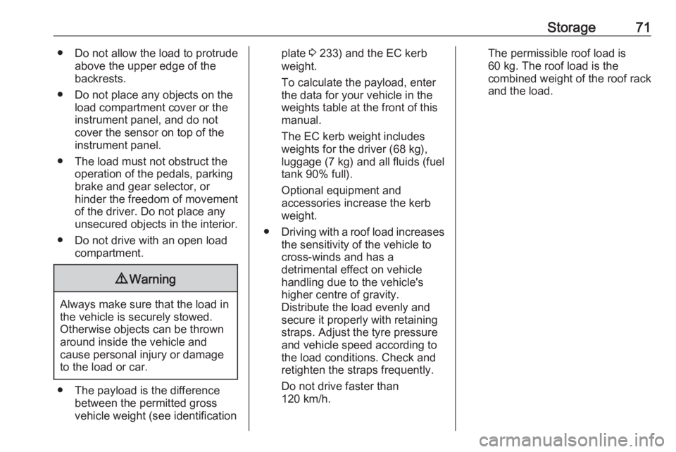 OPEL CROSSLAND X 2019  Owners Manual Storage71● Do not allow the load to protrudeabove the upper edge of the
backrests.
● Do not place any objects on the load compartment cover or the
instrument panel, and do not
cover the sensor on 