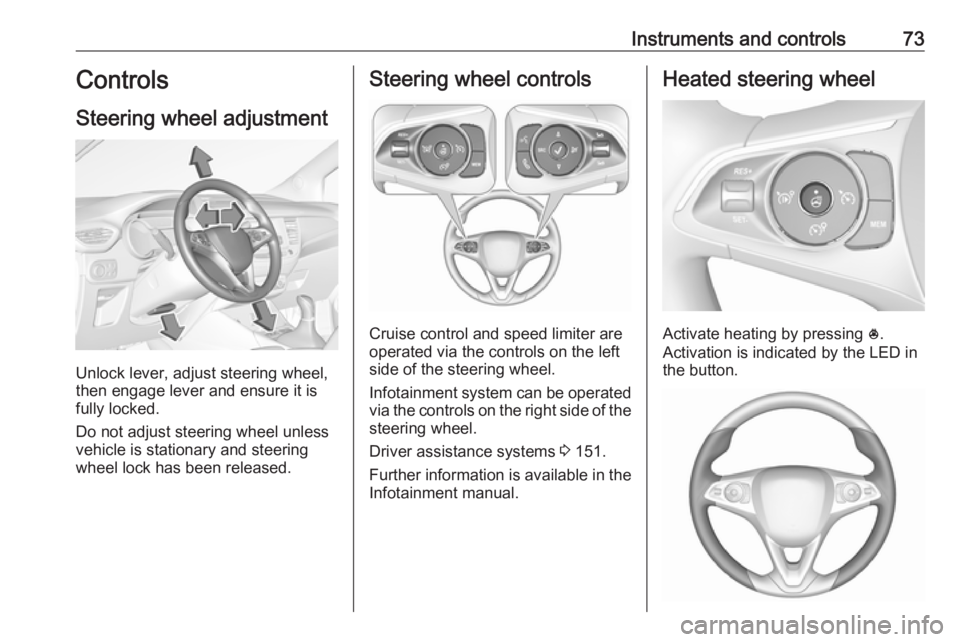 OPEL CROSSLAND X 2019 Manual user Instruments and controls73Controls
Steering wheel adjustment
Unlock lever, adjust steering wheel,
then engage lever and ensure it is
fully locked.
Do not adjust steering wheel unless
vehicle is statio OPEL CROSSLAND X 2019 Manual user Instruments and controls73Controls
Steering wheel adjustment
Unlock lever, adjust steering wheel,
then engage lever and ensure it is
fully locked.
Do not adjust steering wheel unless
vehicle is statio