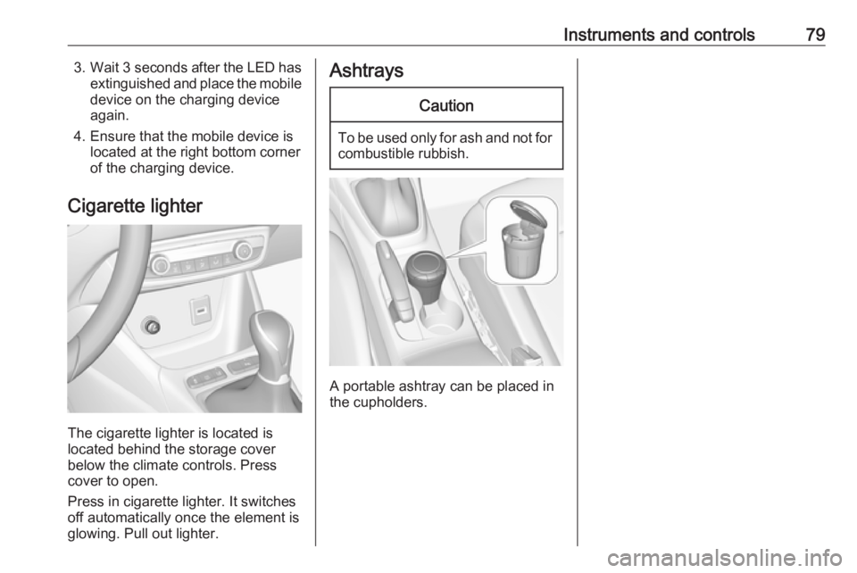 OPEL CROSSLAND X 2019  Manual user Instruments and controls793. Wait 3 seconds after the LED has
extinguished and place the mobile device on the charging device
again.
4. Ensure that the mobile device is located at the right bottom cor