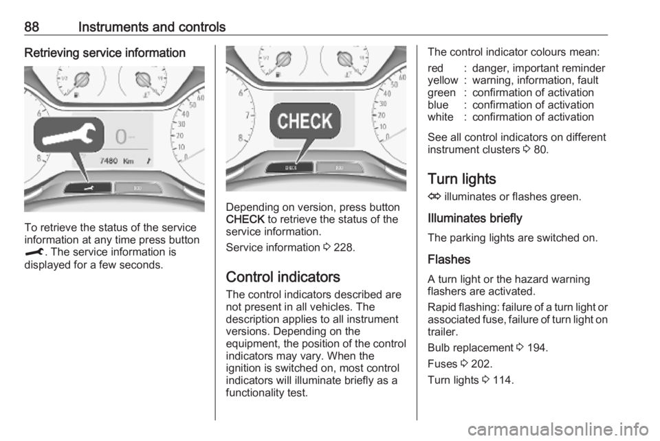 OPEL CROSSLAND X 2019  Manual user 88Instruments and controlsRetrieving service information
To retrieve the status of the service
information at any time press button
M . The service information is
displayed for a few seconds.
Dependin