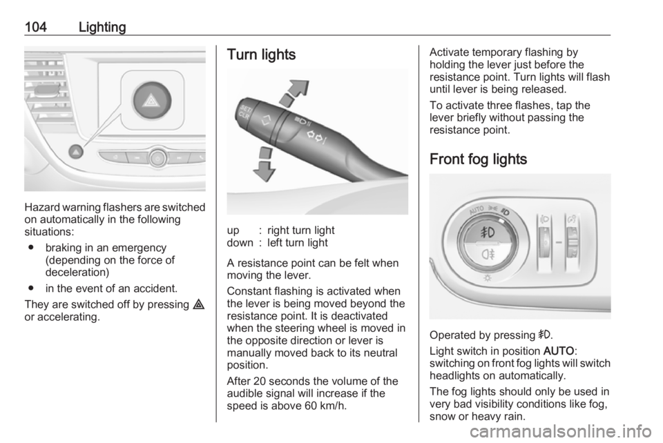 OPEL CROSSLAND X 2019.75  Owners Manual 104Lighting
Hazard warning flashers are switched
on automatically in the following
situations:
● braking in an emergency (depending on the force of
deceleration)
● in the event of an accident.
The