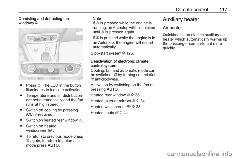 OPEL CROSSLAND X 2019.75 Owners Manual Climate control117Demisting and defrosting the
windows à
● Press à. The LED in the button
illuminates to indicate activation.
● Temperature and air distribution are set automatically and the f OPEL CROSSLAND X 2019.75 Owners Manual Climate control117Demisting and defrosting the
windows à
● Press à. The LED in the button
illuminates to indicate activation.
● Temperature and air distribution are set automatically and the f