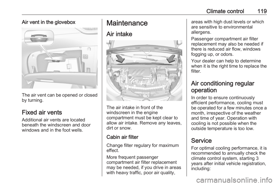 OPEL CROSSLAND X 2019.75  Owners Manual Climate control119Air vent in the glovebox
The air vent can be opened or closedby turning.
Fixed air vents Additional air vents are located
beneath the windscreen and door
windows and in the foot well