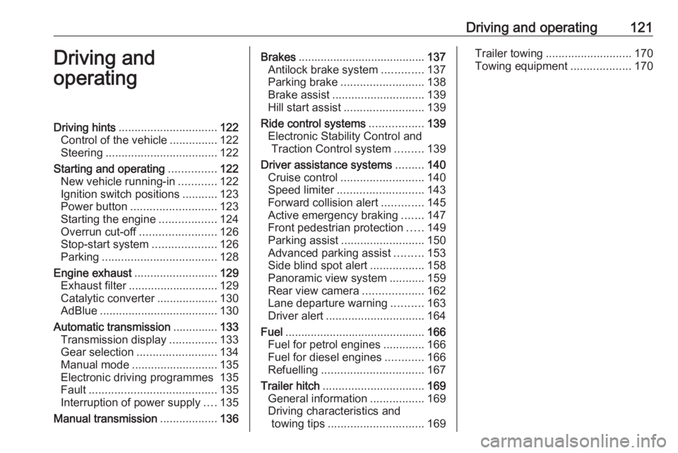 OPEL CROSSLAND X 2019.75  Owners Manual Driving and operating121Driving and
operatingDriving hints ............................... 122
Control of the vehicle ...............122
Steering ................................... 122
Starting and o