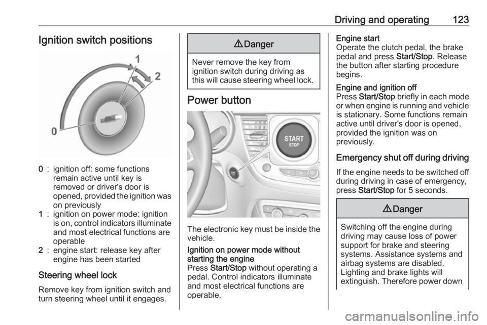 OPEL CROSSLAND X 2019.75  Owners Manual Driving and operating123Ignition switch positions0:ignition off: some functions
remain active until key is
removed or driver's door is
opened, provided the ignition was
on previously1:ignition on 
